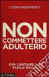 Non commettere adulterio. E-book. Formato EPUB ebook di Eva Cantarella