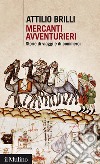 Mercanti avventurieri: Storie di viaggi e di commerci. E-book. Formato EPUB ebook di Attilio Brilli