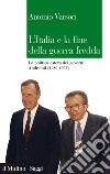 L'Italia e la fine della guerra fredda: La politica estera dei governi Andreotti (1989-1992). E-book. Formato EPUB ebook di Antonio Varsori