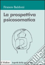 La prospettiva psicosomatica: Dalla teoria alla pratica clinica. E-book. Formato EPUB ebook