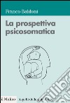 La prospettiva psicosomatica: Dalla teoria alla pratica clinica. E-book. Formato EPUB ebook