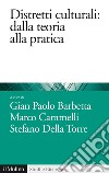 Distretti culturali: dalla teoria alla pratica. E-book. Formato EPUB ebook di Gian Paolo Barbetta