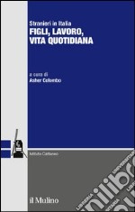 Stranieri in Italia: Figli, lavoro, vita quotidiana. E-book. Formato EPUB ebook