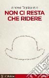 Non ci resta che ridere. E-book. Formato EPUB ebook di Andrea Tagliapietra