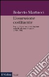 L'ossessione costituente: Forme di governo e costituzione nella Rivoluzione francese (1789-1799). E-book. Formato EPUB ebook