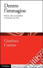 Dentro l'immagine: Natura, arte e prospettiva in Leonardo da Vinci. E-book. Formato EPUB ebook