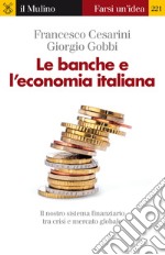 Le banche e l'economia italiana. Il nostro sistema finanziario tra crisi e mercato globale. E-book. Formato EPUB ebook