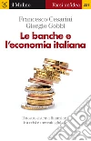Le banche e l'economia italiana. Il nostro sistema finanziario tra crisi e mercato globale. E-book. Formato EPUB ebook di Francesco Cesarini
