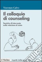 Il colloquio di counseling: Tecniche di intervento nella relazione di aiuto. E-book. Formato EPUB ebook