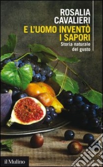 E l'uomo inventò i sapori: Storia naturale del gusto. E-book. Formato EPUB ebook di Rosalia Cavalieri