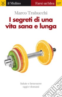 I segreti di una vita sana e lunga. Salute e benessere oggi e domani. E-book. Formato EPUB ebook di Marco Trabucchi