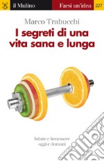 I segreti di una vita sana e lunga. Salute e benessere oggi e domani. E-book. Formato EPUB ebook