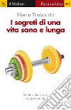 I segreti di una vita sana e lunga. Salute e benessere oggi e domani. E-book. Formato EPUB ebook