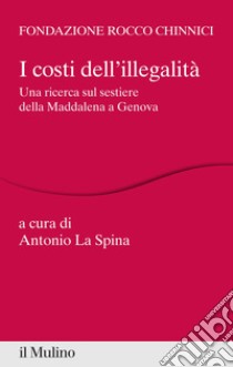 I costi dell'illegalità: Una ricerca sul sestiere della Maddalena a Genova. E-book. Formato EPUB ebook di Antonio La Spina