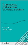 Il precedente parlamentare tra diritto e politica. E-book. Formato EPUB ebook