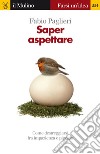 Saper aspettare. Come destreggiarsi fra impazienza e pigrizia. E-book. Formato EPUB ebook di Fabio Paglieri