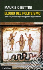 Elogio del politeismo: Quello che possiamo imparare oggi dalle religioni antiche. E-book. Formato EPUB ebook