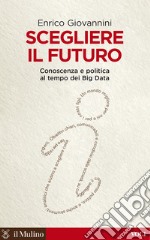 Scegliere il futuro: Conoscenza e politica al tempo dei Big Data. E-book. Formato EPUB ebook