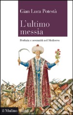 L'ultimo messia: Profezia e sovranità nel Medioevo. E-book. Formato EPUB ebook