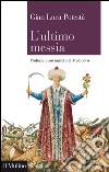 L'ultimo messia: Profezia e sovranità nel Medioevo. E-book. Formato EPUB ebook di Gian Luca Potestà