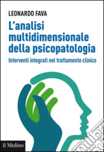 L'analisi multidimensionale della psicopatologia: Interventi integrati nel trattamento clinico. E-book. Formato EPUB ebook di Leonardo Fava