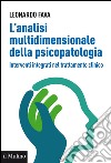 L'analisi multidimensionale della psicopatologia: Interventi integrati nel trattamento clinico. E-book. Formato EPUB ebook di Leonardo Fava