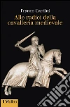 Alle radici della cavalleria medievale. E-book. Formato EPUB ebook