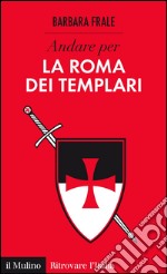 Andare per la Roma dei templari. E-book. Formato EPUB ebook