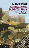 Gerusalemme, La Mecca, Roma: Storie di pellegrinaggi e di pellegrini. E-book. Formato EPUB ebook di Attilio Brilli