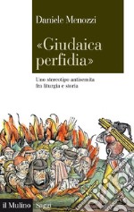 'Giudaica perfidia': Uno stereotipo antisemita fra liturgia e storia. E-book. Formato EPUB ebook