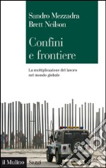 Confini e frontiere: La moltiplicazione del lavoro nel mondo globale. E-book. Formato EPUB ebook