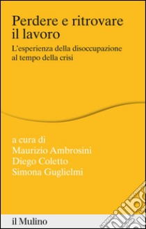 Perdere e trovare il lavoro: L'esperienza della disoccupazione al tempo della crisi. E-book. Formato EPUB ebook di Maurizio Ambrosini