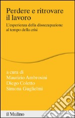 Perdere e trovare il lavoro: L'esperienza della disoccupazione al tempo della crisi. E-book. Formato EPUB ebook