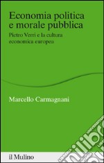 Economia politica e morale pubblica: Pietro Verri e la cultura economica europea. E-book. Formato EPUB ebook