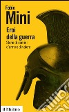 Eroi della guerra: Storie di uomini d'arme e di valore. E-book. Formato EPUB ebook di Fabio Mini