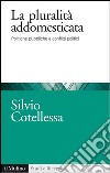 La pluralità addomesticata: Politiche pubbliche e conflitti politici. E-book. Formato EPUB ebook