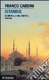 Istanbul. Seduttrice, conquistatrice, sovrana. E-book. Formato EPUB ebook di Franco Cardini