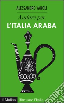 Andare per l'Italia araba. E-book. Formato EPUB ebook di Alessandro Vanoli