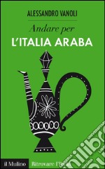 Andare per l'Italia araba. E-book. Formato EPUB ebook