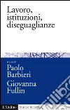 Lavoro, istituzioni, diseguaglianze: Sociologia comparata del mercato del lavoro. E-book. Formato EPUB ebook di Paolo Barbieri