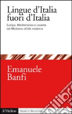 Le lingue d'Italia fuori d'Italia. Europa, Mediterraneo e Levante dal Medioevo all età moderna. E-book. Formato EPUB ebook