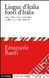 Le lingue d'Italia fuori d'Italia. Europa, Mediterraneo e Levante dal Medioevo all età moderna. E-book. Formato EPUB ebook di Emanuele Banfi