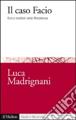 Il caso Facio: Eroi e traditori della Resistenza. E-book. Formato EPUB ebook