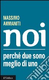 Noi. Perché due sono meglio di uno. E-book. Formato EPUB ebook di Massimo Ammaniti