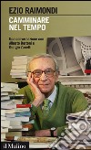 Camminare nel tempo. Una conversazione con Alberto Bertoni e Giorgio Zanetti. E-book. Formato EPUB ebook di Ezio Raimondi