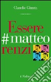 Essere #matteorenzi. E-book. Formato EPUB ebook di Claudio Giunta