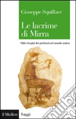 Le lacrime di Mirra. Miti e luoghi dei profumi nel mondo antico. E-book. Formato EPUB ebook