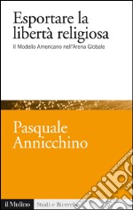 Esportare la libertà religiosa. Il modello americano nell'arena globale. E-book. Formato EPUB ebook