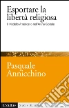 Esportare la libertà religiosa. Il modello americano nell'arena globale. E-book. Formato EPUB ebook di Pasquale Annicchino