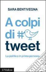 A colpi di tweet. La politica in prima persona. E-book. Formato EPUB ebook